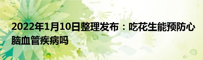 2022年1月10日整理發(fā)布：吃花生能預(yù)防心腦血管疾病嗎