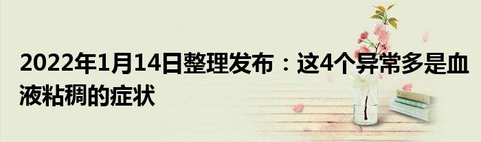 2022年1月14日整理發(fā)布：這4個異常多是血液粘稠的癥狀