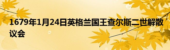 1679年1月24日英格蘭國王查爾斯二世解散議會