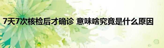 7天7次核檢后才確診 意味啥究竟是什么原因