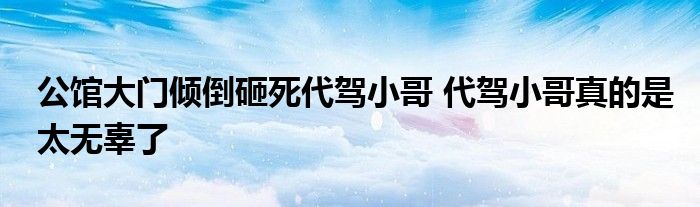 公館大門傾倒砸死代駕小哥 代駕小哥真的是太無辜了