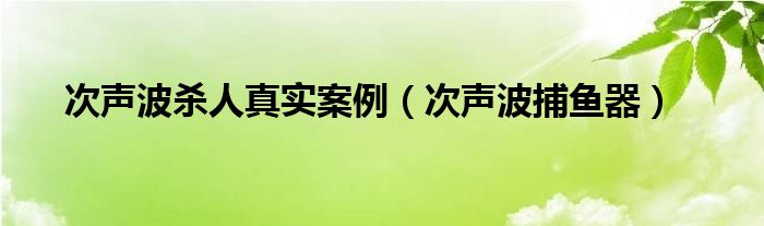 次聲波殺人真實案例（次聲波捕魚器）