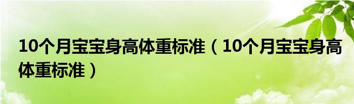 10個(gè)月寶寶身高體重標(biāo)準(zhǔn)（10個(gè)月寶寶身高體重標(biāo)準(zhǔn)）