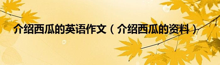 介紹西瓜的英語作文（介紹西瓜的資料）