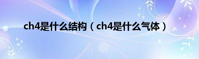 ch4是什么結(jié)構(gòu)（ch4是什么氣體）