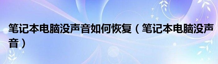 筆記本電腦沒聲音如何恢復(fù)（筆記本電腦沒聲音）