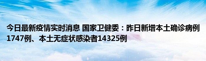 今日最新疫情實時消息 國家衛(wèi)健委：昨日新增本土確診病例1747例、本土無癥狀感染者14325例