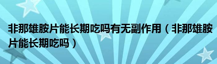 非那雄胺片能長期吃嗎有無副作用（非那雄胺片能長期吃嗎）