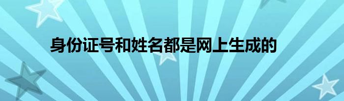 身份證號(hào)和姓名都是網(wǎng)上生成的