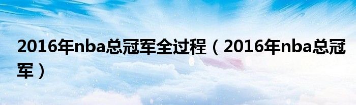 2016年nba總冠軍全過程（2016年nba總冠軍）