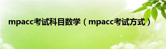 mpacc考試科目數(shù)學(xué)（mpacc考試方式）