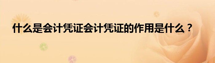 什么是會計(jì)憑證會計(jì)憑證的作用是什么？
