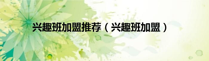 興趣班加盟推薦（興趣班加盟）