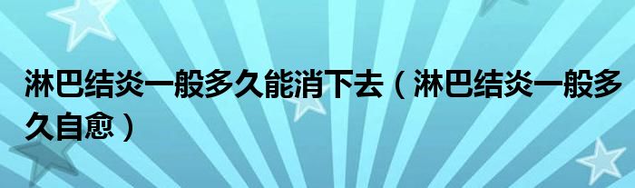 淋巴結(jié)炎一般多久能消下去（淋巴結(jié)炎一般多久自愈）