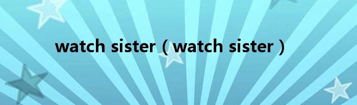 watch sister(watch sister)