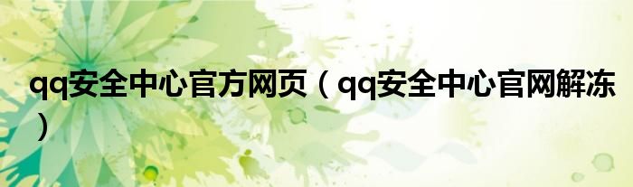 qq安全中心官方網(wǎng)頁（qq安全中心官網(wǎng)解凍）