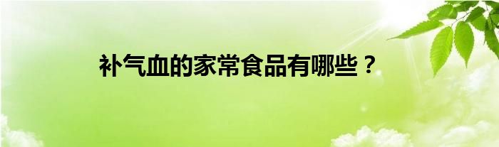 補氣血的家常食品有哪些？