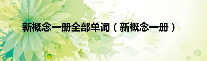 新概念一冊(cè)全部單詞（新概念一冊(cè)）