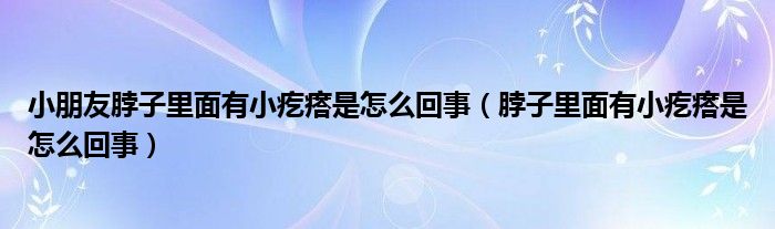 小朋友脖子里面有小疙瘩是怎么回事（脖子里面有小疙瘩是怎么回事）