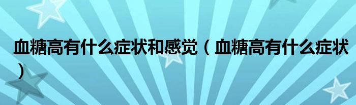 血糖高有什么癥狀和感覺（血糖高有什么癥狀）