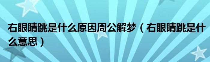 右眼睛跳是什么原因周公解夢(mèng)（右眼睛跳是什么意思）