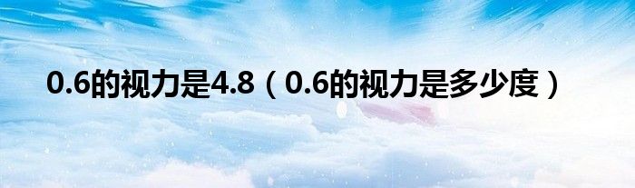 0.6的視力是4.8（0.6的視力是多少度）