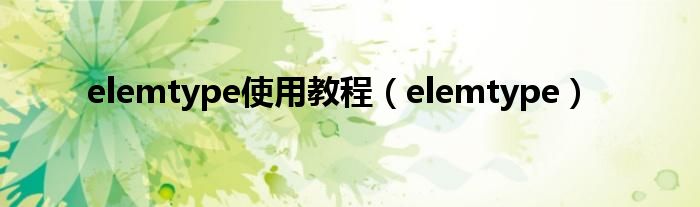elemtype使用教程（elemtype）