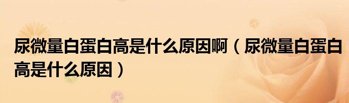 尿微量白蛋白高是什么原因?。蛭⒘堪椎鞍赘呤鞘裁丛颍?class='thumb lazy' /></a>
		    <header>
		<h2><a  href=