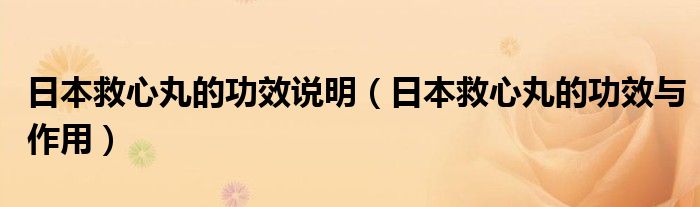 日本救心丸的功效說明（日本救心丸的功效與作用）