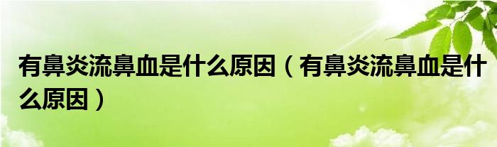 有鼻炎流鼻血是什么原因（有鼻炎流鼻血是什么原因）