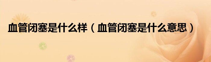 血管閉塞是什么樣（血管閉塞是什么意思）