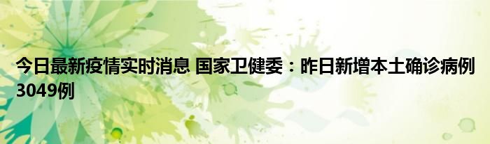 今日最新疫情實(shí)時(shí)消息 國家衛(wèi)健委：昨日新增本土確診病例3049例