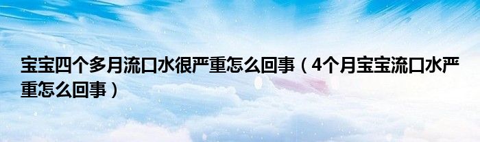 寶寶四個多月流口水很嚴(yán)重怎么回事（4個月寶寶流口水嚴(yán)重怎么回事）