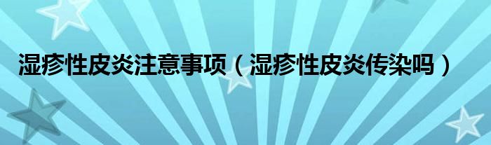濕疹性皮炎注意事項（濕疹性皮炎傳染嗎）