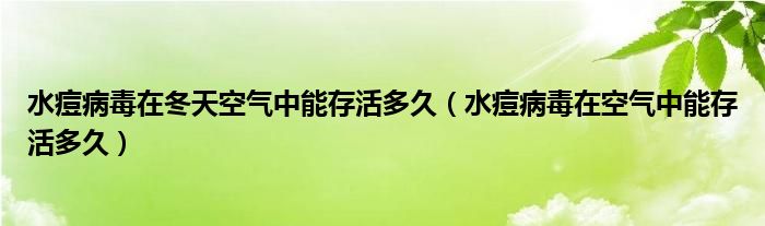 水痘病毒在冬天空氣中能存活多久（水痘病毒在空氣中能存活多久）