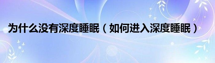 為什么沒有深度睡眠（如何進入深度睡眠）