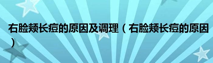 右臉頰長痘的原因及調理（右臉頰長痘的原因）