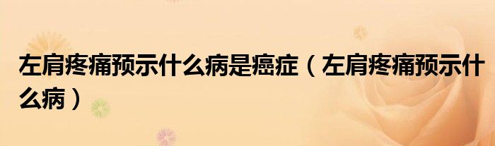 左肩疼痛預(yù)示什么病是癌癥（左肩疼痛預(yù)示什么?。? /></span>
		<span id=