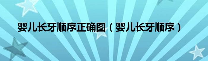 嬰兒長(zhǎng)牙順序正確圖（嬰兒長(zhǎng)牙順序）