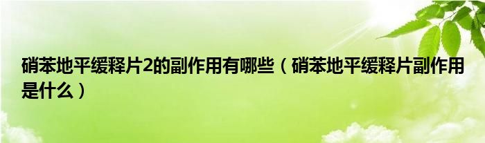 硝苯地平緩釋片2的副作用有哪些（硝苯地平緩釋片副作用是什么）