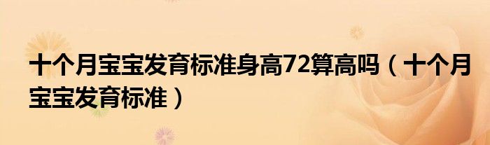 十個(gè)月寶寶發(fā)育標(biāo)準(zhǔn)身高72算高嗎（十個(gè)月寶寶發(fā)育標(biāo)準(zhǔn)）