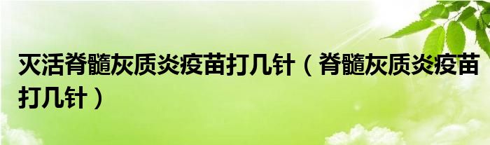 滅活脊髓灰質(zhì)炎疫苗打幾針（脊髓灰質(zhì)炎疫苗打幾針）