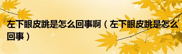 左下眼皮跳是怎么回事?。ㄗ笙卵燮ぬ窃趺椿厥拢? /></span>
		<span id=