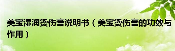 美寶濕潤(rùn)燙傷膏說(shuō)明書（美寶燙傷膏的功效與作用）