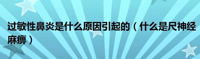 過敏性鼻炎是什么原因引起的（什么是尺神經(jīng)麻痹）