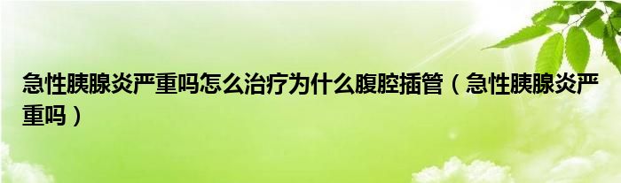 急性胰腺炎嚴(yán)重嗎怎么治療為什么腹腔插管（急性胰腺炎嚴(yán)重嗎）