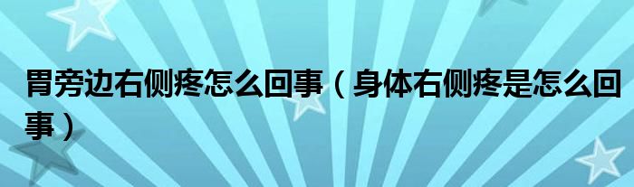 胃旁邊右側(cè)疼怎么回事（身體右側(cè)疼是怎么回事）