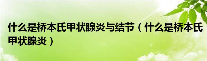 什么是橋本氏甲狀腺炎與結(jié)節(jié)（什么是橋本氏甲狀腺炎）