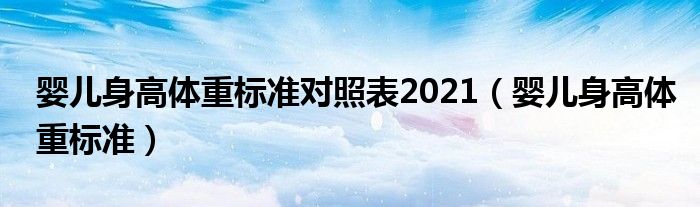 嬰兒身高體重標準對照表2021（嬰兒身高體重標準）