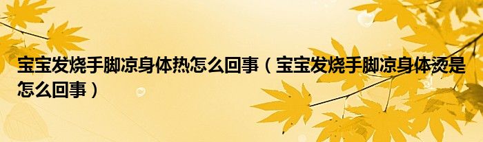 寶寶發(fā)燒手腳涼身體熱怎么回事（寶寶發(fā)燒手腳涼身體燙是怎么回事）